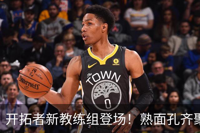 开拓者新教练组登场！熟面孔齐聚助力季后赛之梦！
